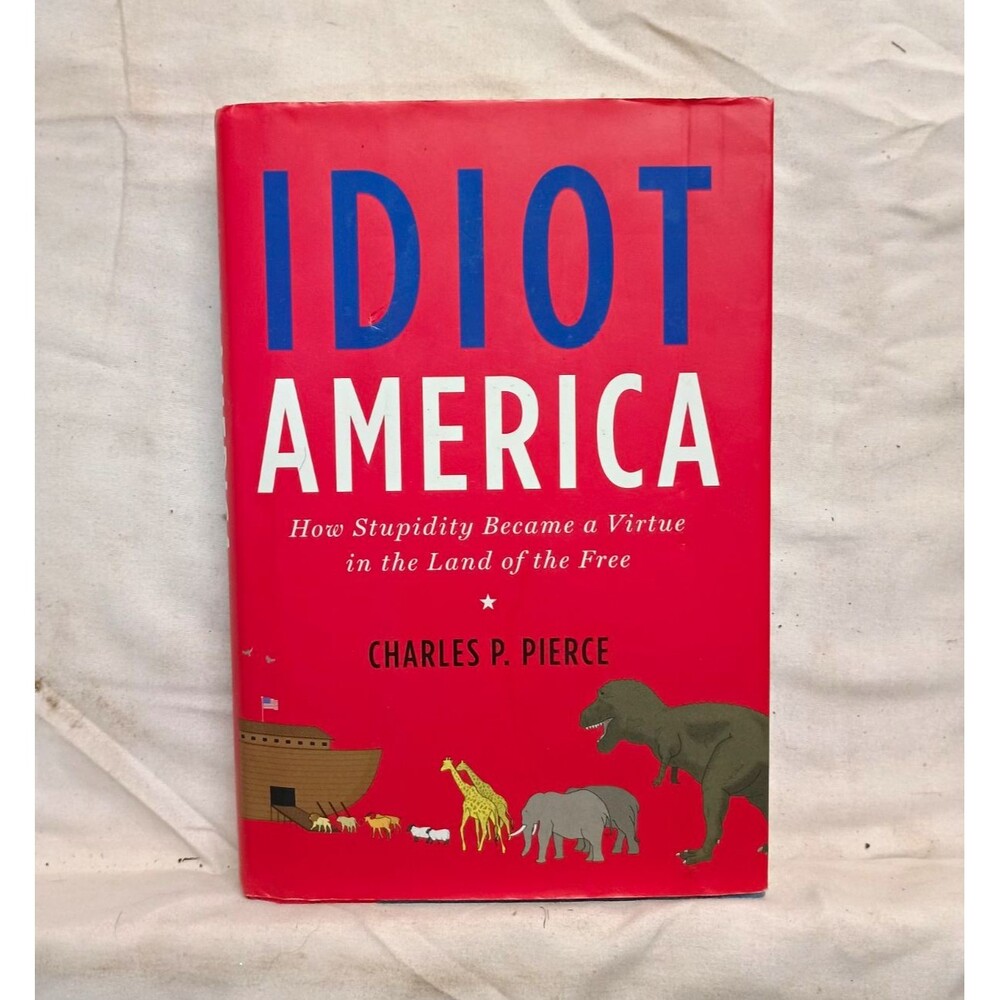 Idiot America Charles P. Pierce 2009 Hardcover Political Science w/ Dust Jacket